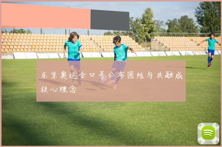 东京奥运会口号公布团结与共融成核心理念