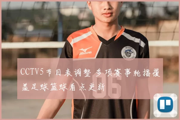 CCTV5节目表调整 多项赛事轮播覆盖足球篮球看点更新
