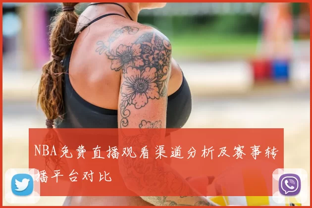 NBA免费直播观看渠道分析及赛事转播平台对比