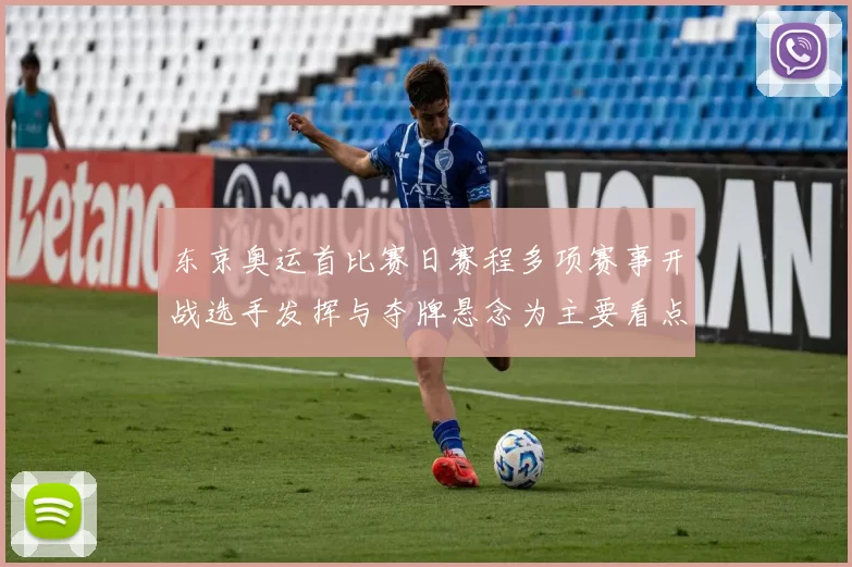 东京奥运首比赛日赛程多项赛事开战选手发挥与夺牌悬念为主要看点