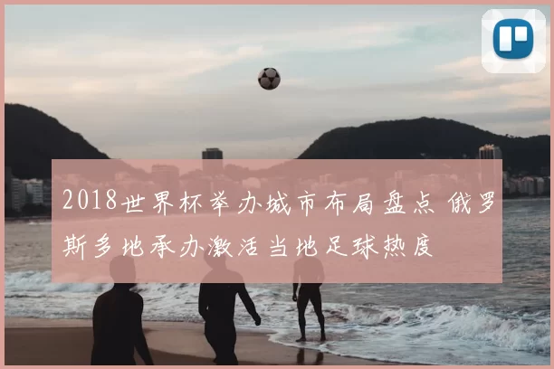 2018世界杯举办城市布局盘点 俄罗斯多地承办激活当地足球热度