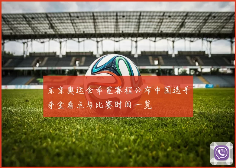 东京奥运会举重赛程公布中国选手夺金看点与比赛时间一览