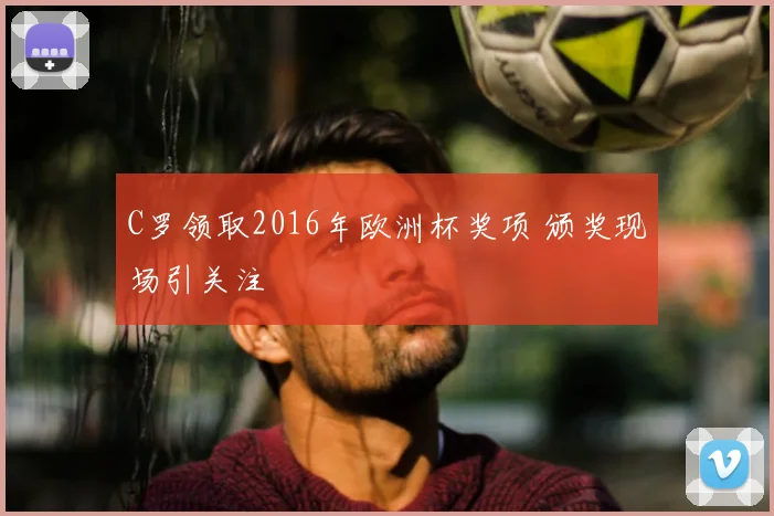 C罗领取2016年欧洲杯奖项 颁奖现场引关注