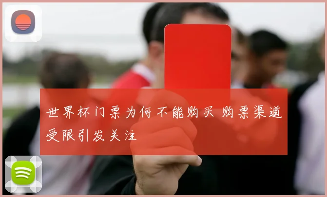 世界杯门票为何不能购买 购票渠道受限引发关注